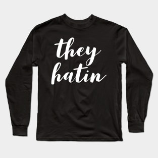 they hatin Long Sleeve T-Shirt